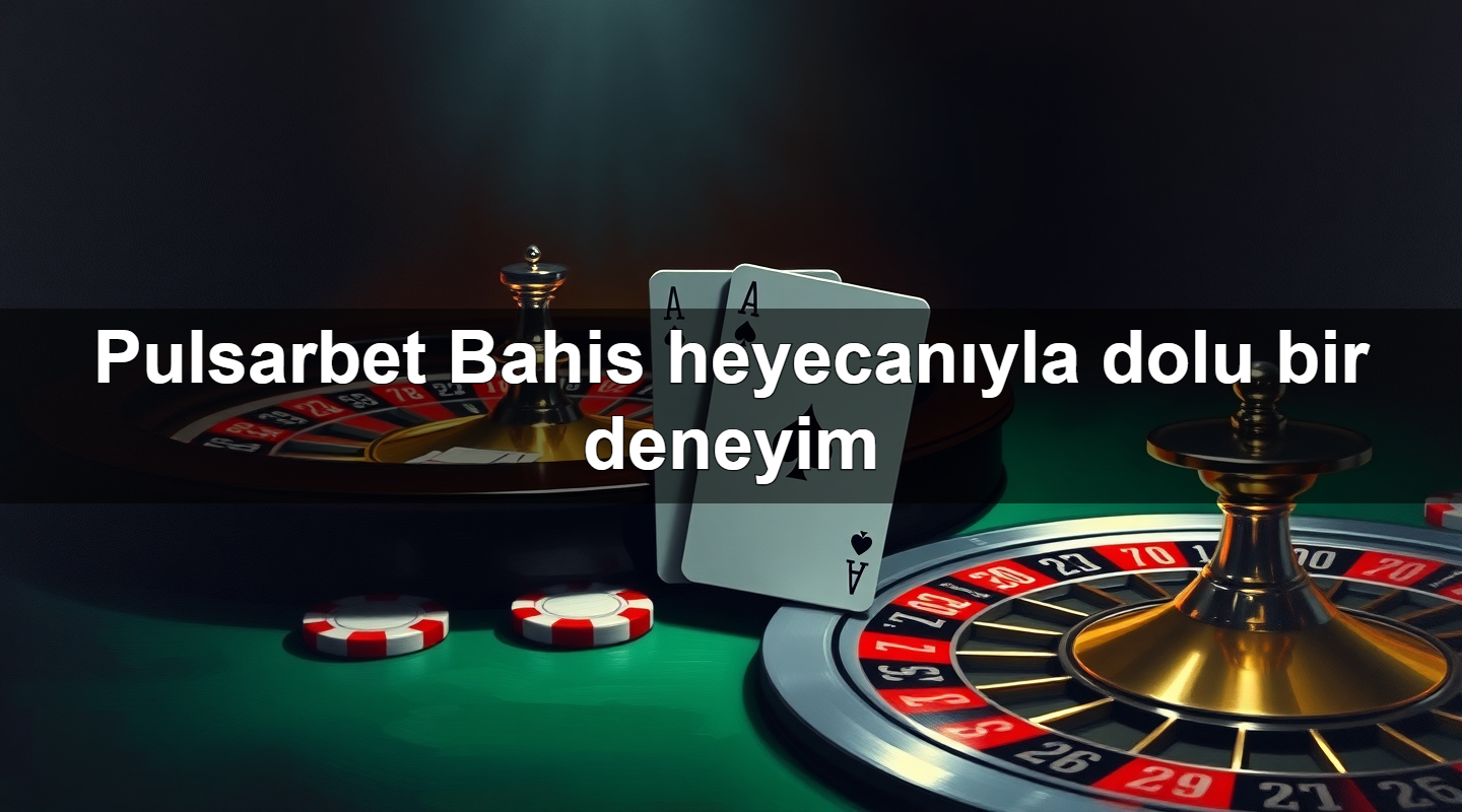 pulsarbet bahis heyecan yla dolu bir deneyim 1779026266811