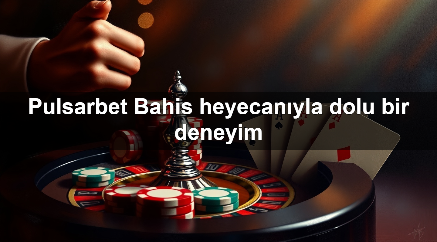 Pulsarbet Bahis heyecanıyla dolu bir deneyim 2 Pulsarbet Bahis heyecanıyla dolu bir deneyim