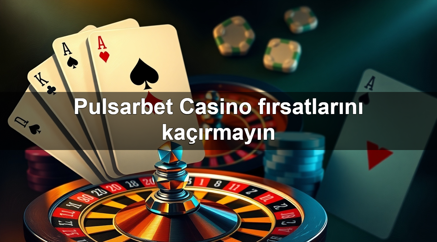 Pulsarbet Casino fırsatlarını kaçırmayın 2 Pulsarbet Casino fırsatlarını kaçırmayın